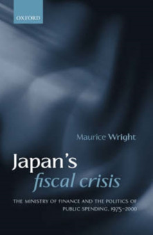 Japan's Fiscal Crisis : The Ministry of Finance and the Politics of Public Spending, 1975-2000