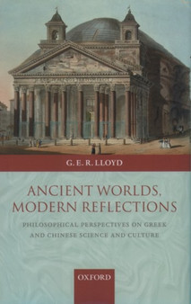 Ancient Worlds, Modern Reflections : Philosophical Perspectives on Greek and Chinese Science and Culture