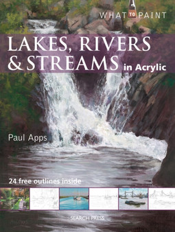 What to Paint: Lakes, Rivers & Streams in Acrylic by Paul Apps - Paperback