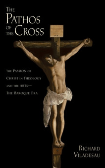 The Pathos of the Cross : The Passion of Christ in Theology and the Arts-The Baroque Era