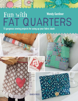 Fun with Fat Quarters : 15 Gorgeous Sewing Projects for Using Up Your Fabric Stash by Wendy Gardiner - Paperback