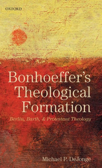 Bonhoeffer's Theological Formation : Berlin, Barth, and Protestant Theology