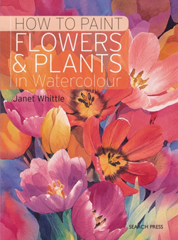 How to Paint Flowers & Plants : In Watercolour by Janet Whittle - Paperback