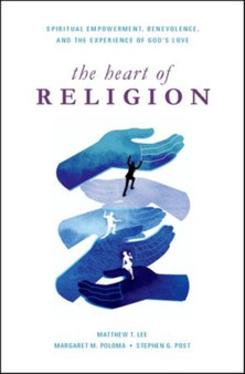 The Heart of Religion : Spiritual Empowerment, Benevolence, and the Experience of God's Love