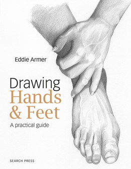Drawing Hands & Feet : A Practical Guide by Eddie Armer - Paperback