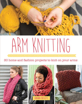 Arm Knitting : 30 Home and Fashion Projects to Knit on Your Arms by Amanda Bassetti - Paperback