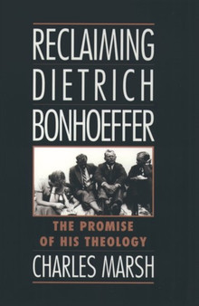 Reclaiming Dietrich Bonhoeffer : The Promise of His Theology