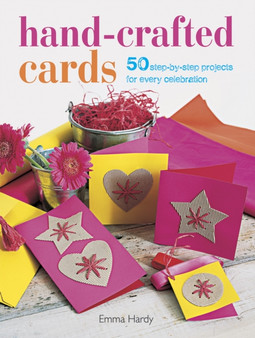 Hand-Crafted Cards : 50 Step-by-Step Projects for Every Celebration by Emma Hardy - Paperback