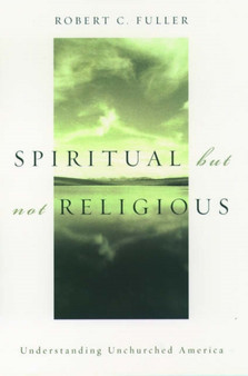 Spiritual, but not Religious : Understanding Unchurched America