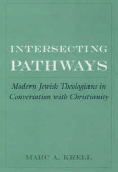 Intersecting Pathways : Modern Jewish Theologians in Conversation with Christianity