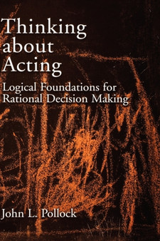Thinking about Acting : Logical Foundations for Rational Decision Making