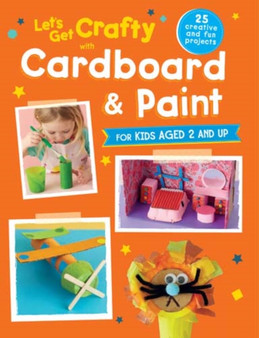 Let's Get Crafty with Cardboard and Paint : 25 Creative and Fun Projects for Kids Aged 2 and Up by CICO Kidz - Paperback