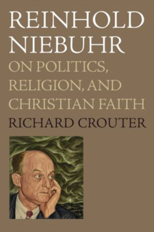 Reinhold Niebuhr : On Politics, Religion, and Christian Faith