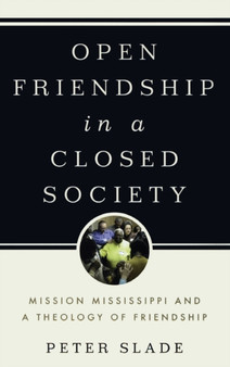 Open Friendship in a Closed Society : Mission Mississippi and a Theology of Friendship