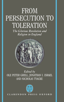 From Persecution to Toleration : The Glorious Revolution and Religion in England