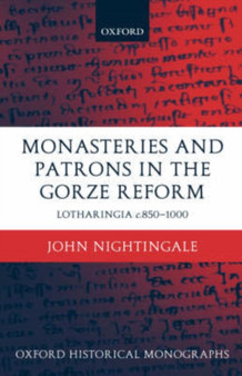 Monasteries and Patrons in the Gorze Reform : Lotharingia c.850-1000