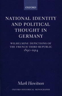 National Identity and Political Thought in Germany : Wilhelmine Depictions of the French Third Republic, 1890-1914