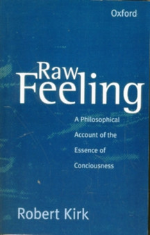 Raw Feeling : A philosophical account of the essence of consciousness