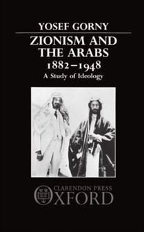 Zionism and the Arabs 1882-1948 : A Study of Ideology