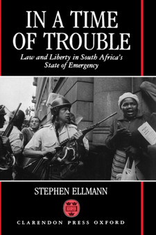 In a Time of Trouble : Law and Liberty in South Africa's State of Emergency