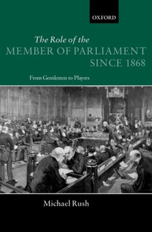The Role of the Member of Parliament Since 1868 : From Gentlemen to Players
