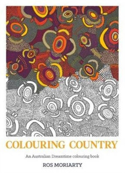 Colouring Country : An Australian Dreamtime colouring book by Ros Moriarty - Paperback