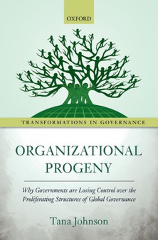 Organizational Progeny : Why Governments are Losing Control over the Proliferating Structures of Global Governance