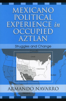 Mexicano Political Experience in Occupied Aztlan : Struggles and Change