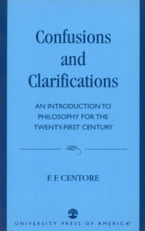 Confusions and Clarifications : An Introduction to Philosophy for the Twenty-First Century