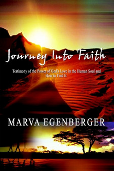 Journey into Faith : Testimony of the Power of God's Love in the Human Soul and How to Find it