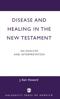 Disease and Healing in the New Testament : An Analysis and Interpretation