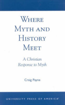 Where Myth and History Meet : A Christian Response to Myth