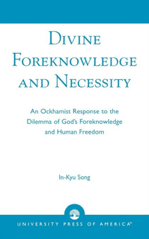 Divine Foreknowledge and Necessity : An Ockhamist Response to the Dilemma of God's Foreknowledge and Human Freedom