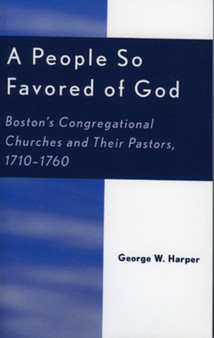 A People So Favored of God : Boston's Congregational Churches and Their Pastors, 1710-1760