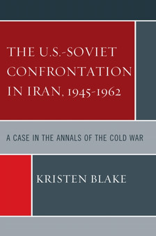 The U.S.-Soviet Confrontation in Iran, 1945-1962 : A Case in the Annals of the Cold War