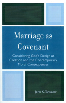 Marriage as Covenant : Considering God's Design at Creation and the Contemporary Moral Consequences
