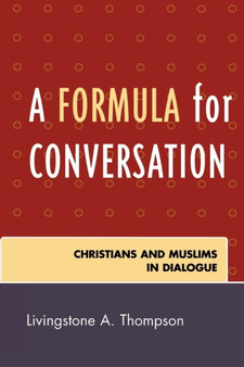 A Formula for Conversation : Christians and Muslims in Dialogue