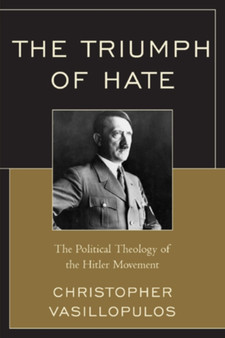 The Triumph of Hate : The Political Theology of the Hitler Movement