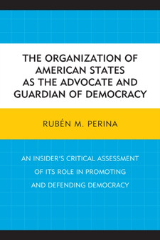 The Organization of American States as the Advocate and Guardian of Democracy : An Insider's Critical Assessment of its Role in Promoting and Defending Democracy