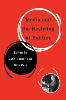 Media and the Restyling of Politics : Consumerism, Celebrity and Cynicism