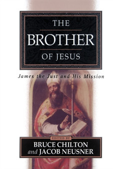 The Brother of Jesus : James the Just and His Mission