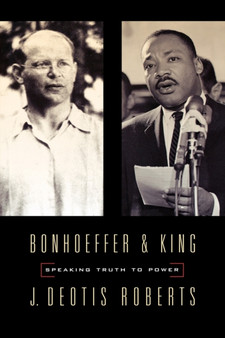 Bonhoeffer and King : Speaking Truth to Power