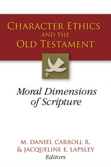 Character Ethics and the Old Testament : Moral Dimensions of Scripture