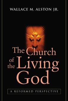 The Church of the Living God : A Reformed Perspective