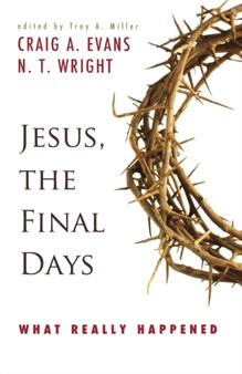 Jesus, the Final Days : What Really Happened