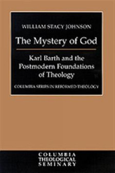 The Mystery of God : Karl Barth and the Postmodern Foundations of Theology