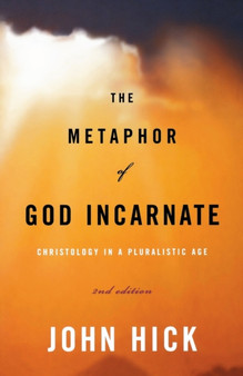 The Metaphor of God Incarnate : Christology in a Pluralistic Age