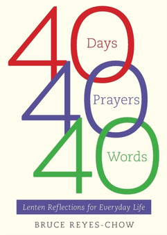 40 Days, 40 Prayers, 40 Words : Lenten Reflections for Everyday Life