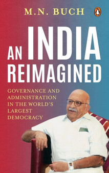 An India Reimagined : Governance and Administration in the Worlds Largest Democracy