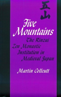 Five Mountains : The Rinzai Zen Monastic Institution in Medieval Japan